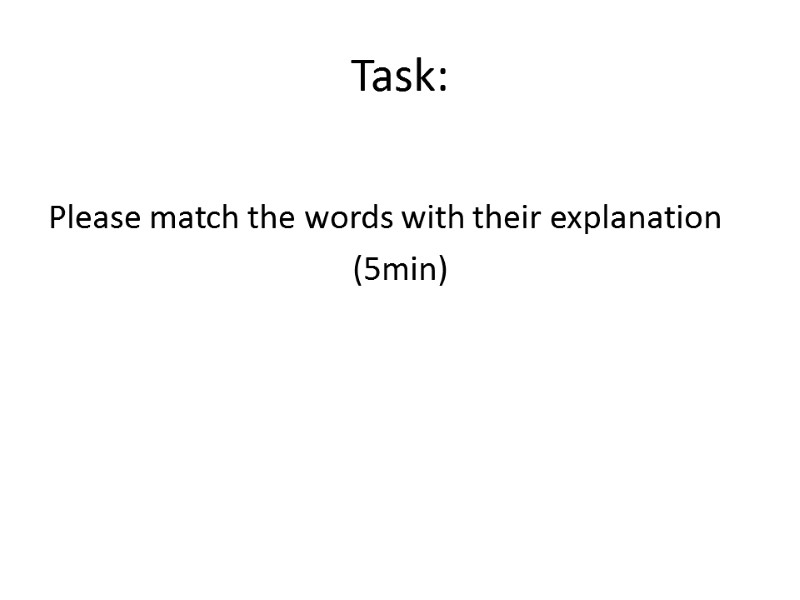Task:  Please match the words with their explanation (5min)